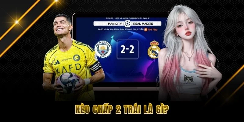 Giải nghĩa k&egrave;o chấp 2 tr&aacute;i l&agrave; g&igrave;?