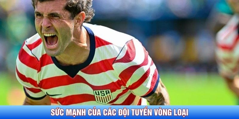 Sức mạnh đội v&ograve;ng loại
