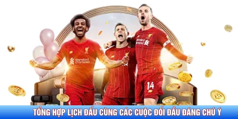 Tổng hợp lịch đấu c&ugrave;ng c&aacute;c cuộc đối đầu đ&aacute;ng ch&uacute; &yacute;